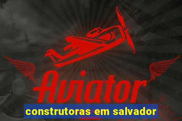 construtoras em salvador